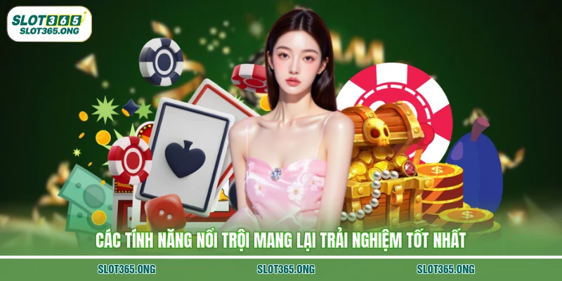 Các tính năng nổi trội mang lại trải nghiệm tốt nhất