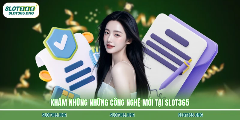 Khám những những công nghệ mới tại SLOT365