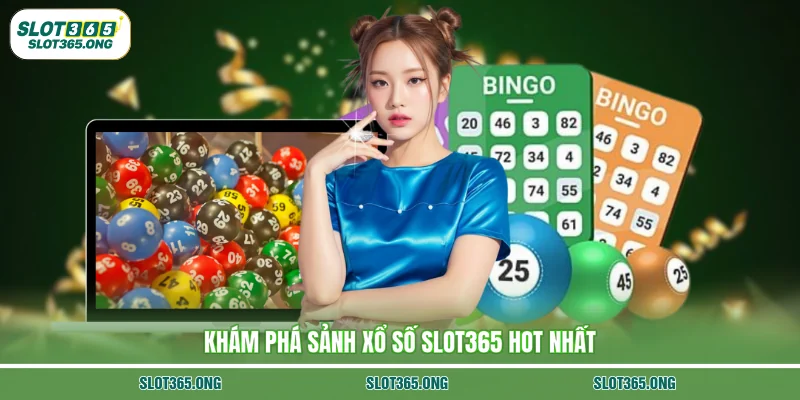 Khám phá sảnh xổ số SLOT365 hot nhất