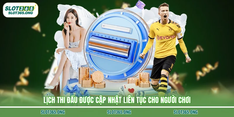 Lịch thi đấu được cập nhật liên tục cho người chơi