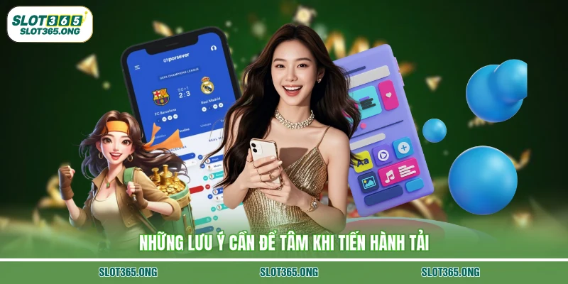 Những lưu ý cần để tâm khi tiến hành tải