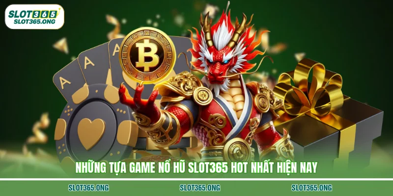 Những tựa game nổ hũ SLOT365 hot nhất hiện nay