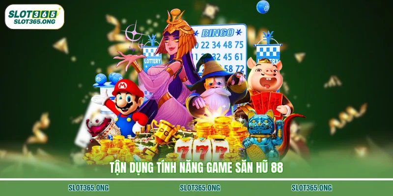 Tận dụng tính năng game săn hũ 88