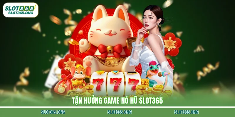 Tận hưởng game nổ hũ Slot365